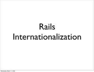 Rails
                     Internationalization


Wednesday, March 11, 2009
 