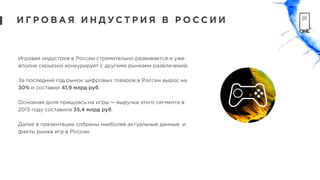 И Г Р О В А Я И Н Д УС Т Р И Я В Р О С С И И
Игровая индустрия в России стремительно развивается и уже
вполне серьезно кон...