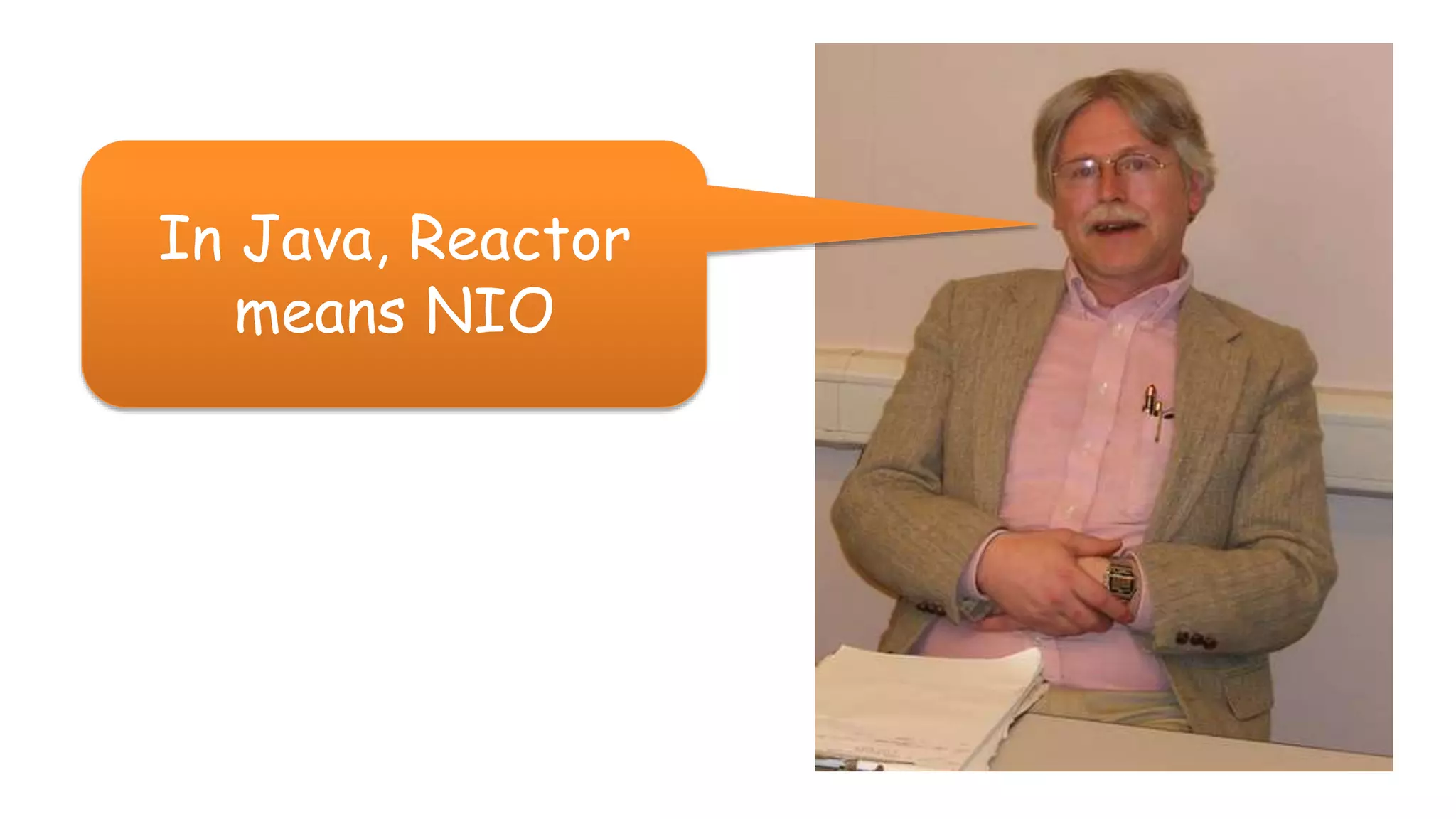 In Java, Reactor
means NIO
 