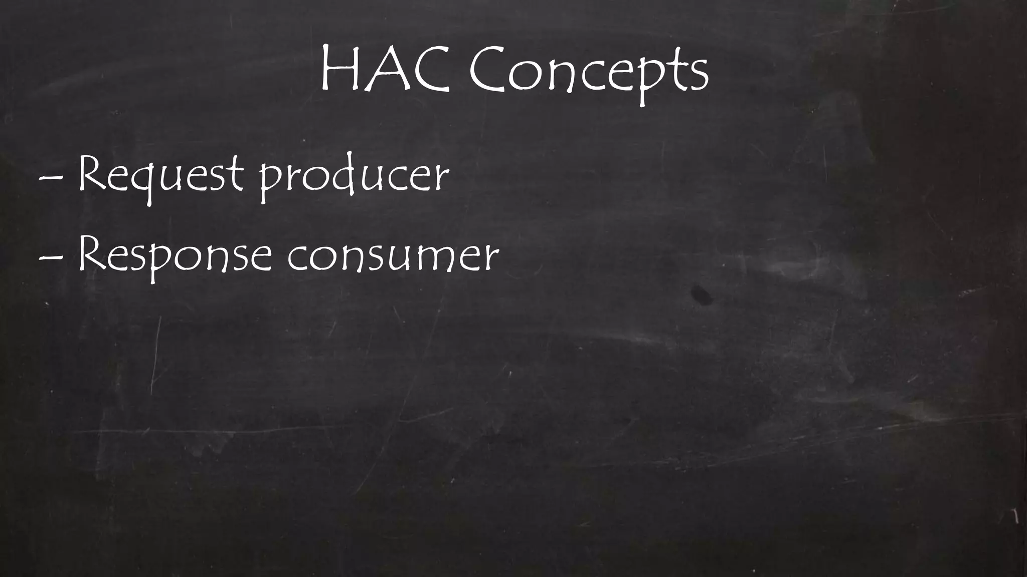 HAC Concepts
– Request producer
– Response consumer
 