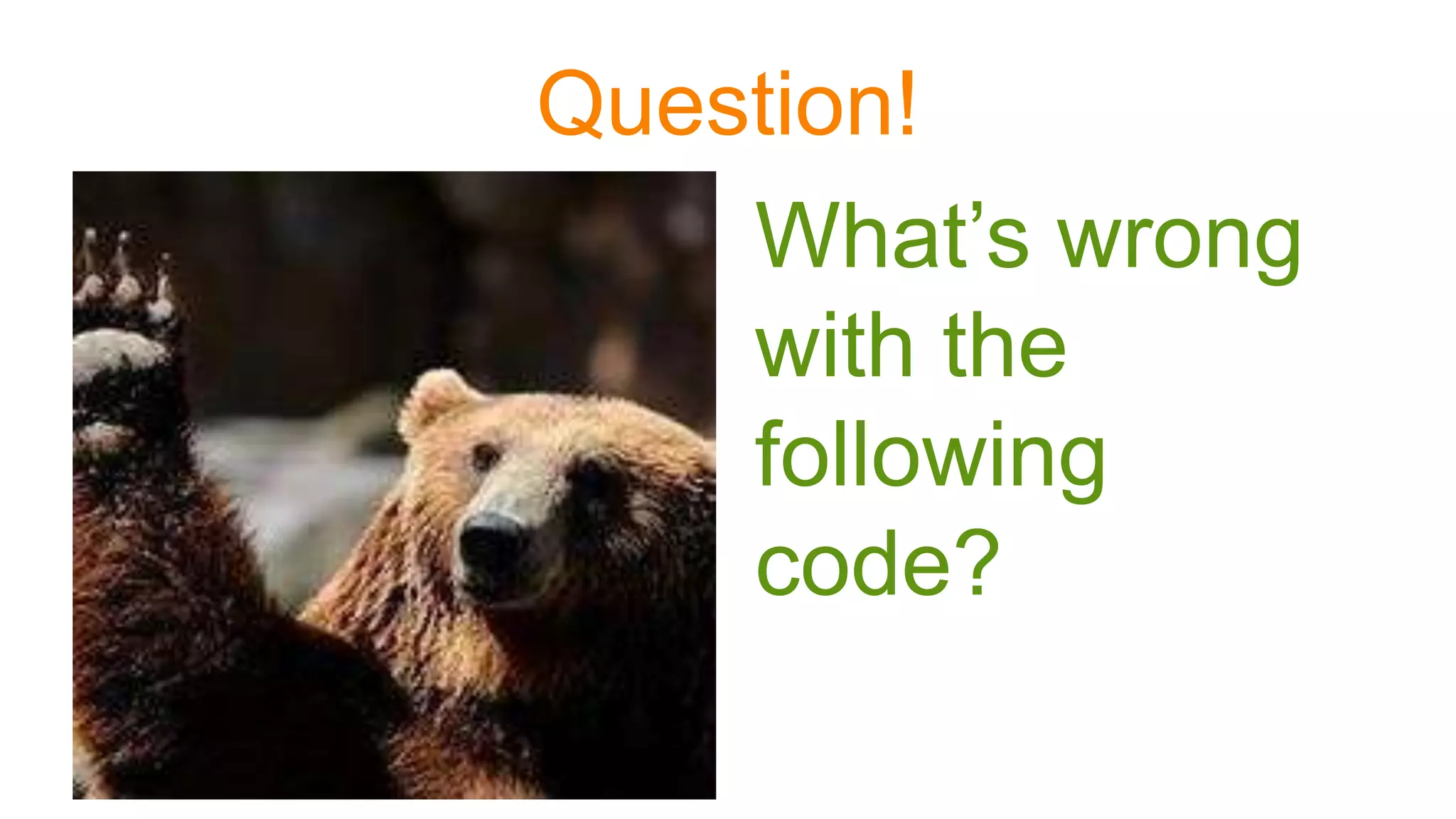 Question!
What’s wrong
with the
following
code?
 