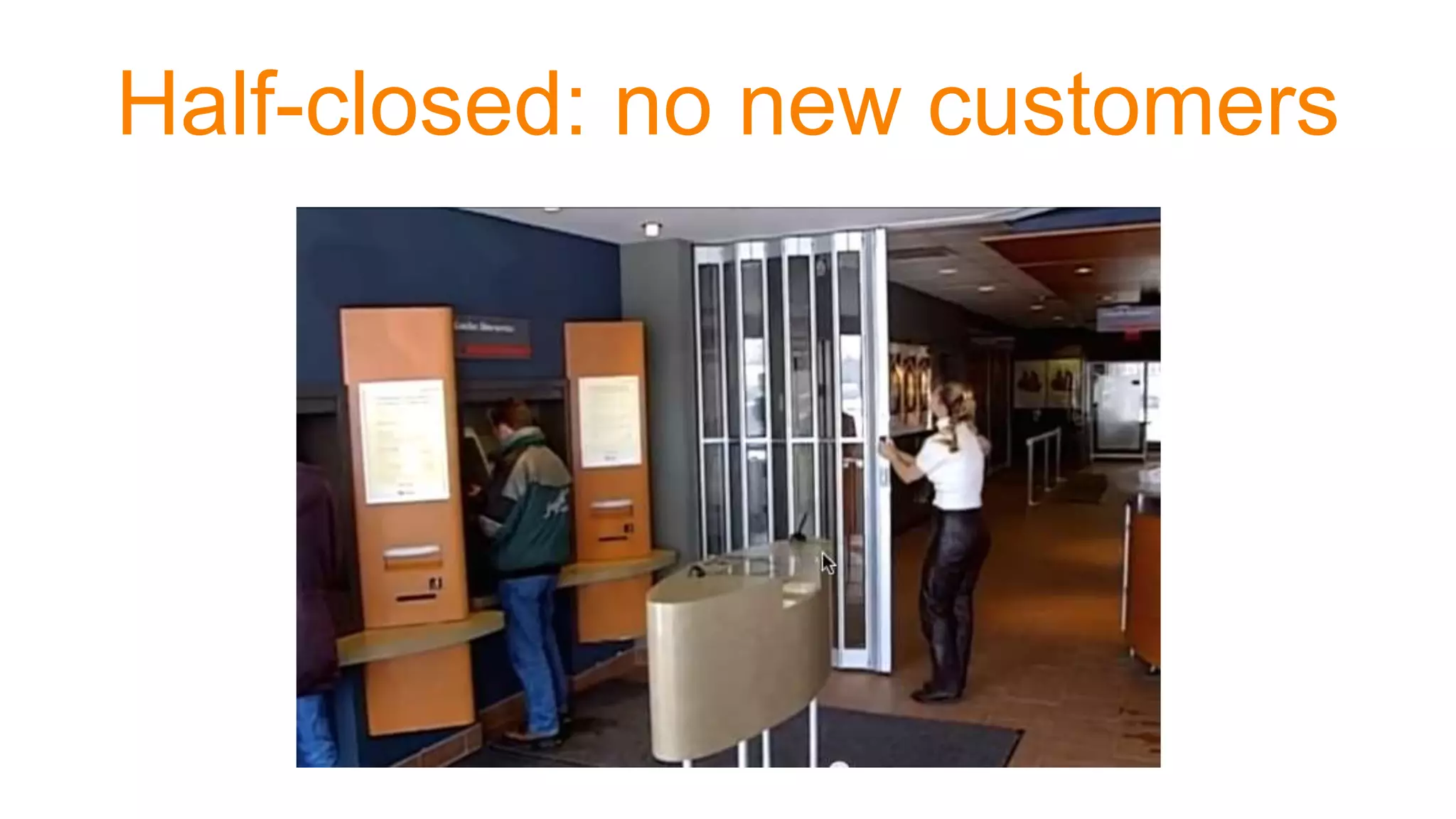 Half-closed: no new customers
 