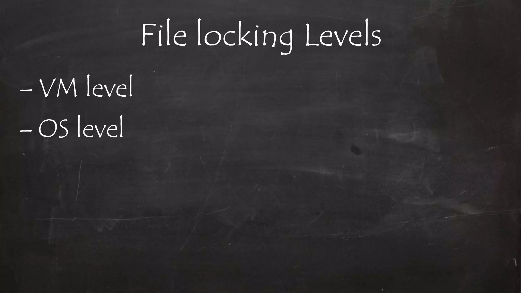File locking Levels
– VM level
– OS level
 
