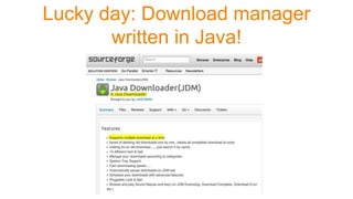 Lucky day: Download manager
written in Java!
 