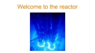 Welcome to the reactor
 