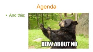 Agenda
• And this:
 
