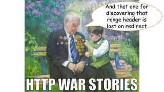 And that one for
discovering that
range header is
lost on redirect
 