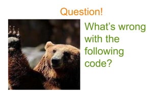 Question!
What’s wrong
with the
following
code?
 
