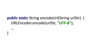 public static String encodeUrl(String urlStr) {
URLEncoder.encode(urlStr, "UTF-8");
...
}
 