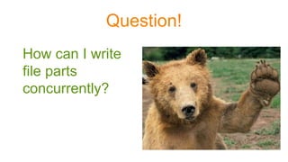Question!
How can I write
file parts
concurrently?
 