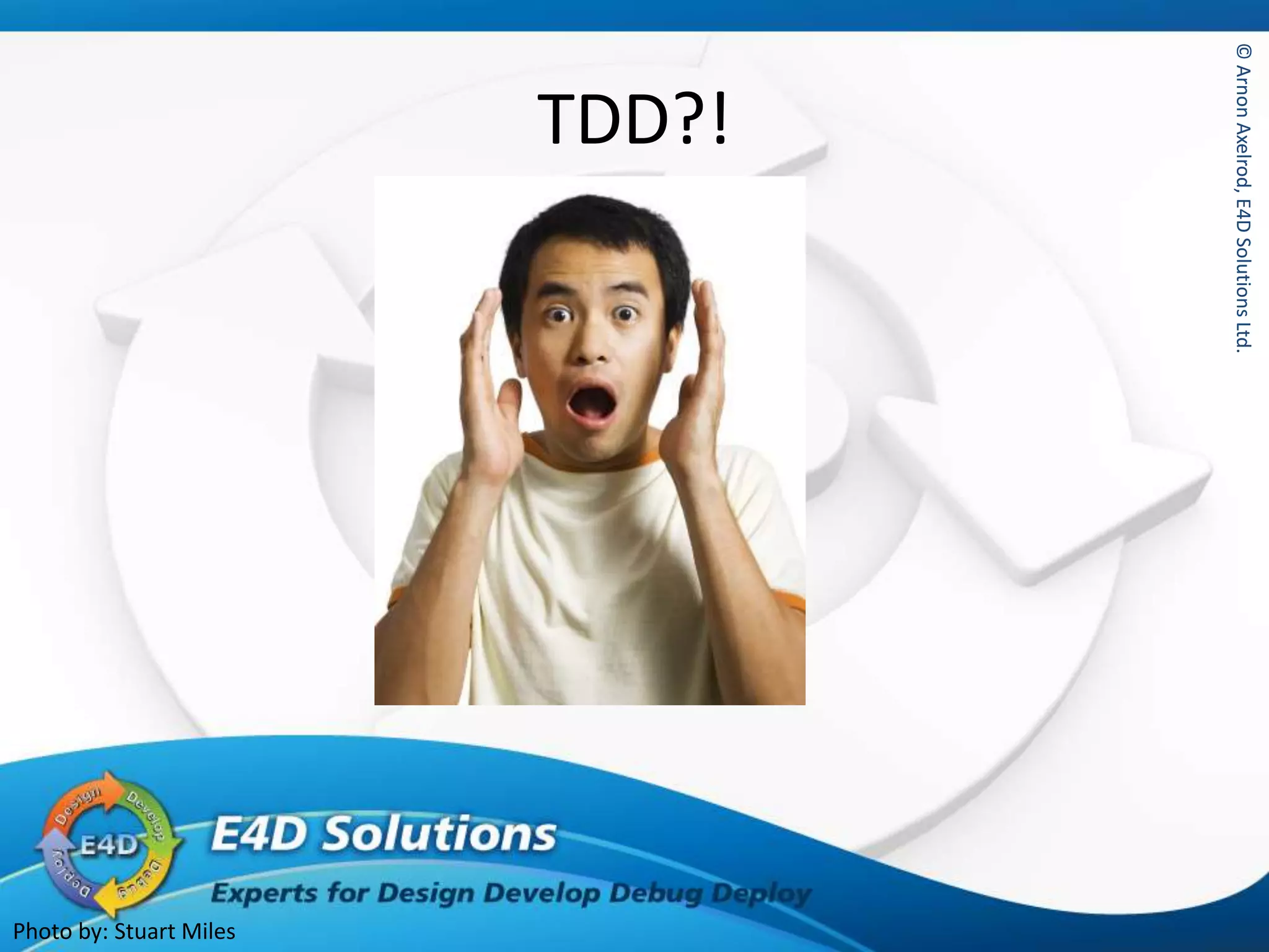 ©ArnonAxelrod,E4DSolutionsLtd.©ArnonAxelrod,E4DSolutionsLtd.
TDD?!
Photo by: Stuart Miles
 
