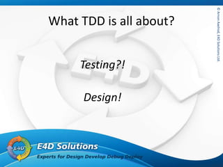 ©ArnonAxelrod,E4DSolutionsLtd.©ArnonAxelrod,E4DSolutionsLtd.
What TDD is all about?
Testing?!
Design!
 