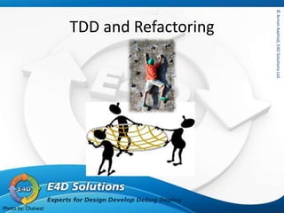 ©ArnonAxelrod,E4DSolutionsLtd.©ArnonAxelrod,E4DSolutionsLtd.
TDD and Refactoring
Photo by: Chaiwat
 