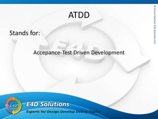 ©ArnonAxelrod,E4DSolutionsLtd.©ArnonAxelrod,E4DSolutionsLtd.
ATDD
Stands for:
Accepance-Test Driven Development
 