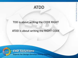 ©ArnonAxelrod,E4DSolutionsLtd.©ArnonAxelrod,E4DSolutionsLtd.
ATDD
TDD is about writing the CODE RIGHT
ATDD is about writing the RIGHT CODE
 