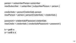 person = subscriberPerson subscriber
newSubscriber = subscriber { subscriberPerson = person }
credentials = personCredenti...