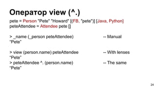 pete = Person "Pete" "Howard" [(FB, "pete")] [Java, Python]
peteAttendee = Attendee pete []
> _name (_person peteAttendee)...
