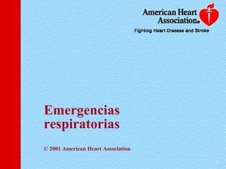 1
Emergencias
respiratorias
© 2001 American Heart Association
 