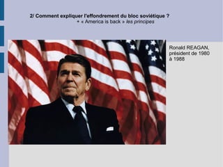 2/ Comment expliquer l'effondrement du bloc soviétique ? + « America is back »  les principes Ronald REAGAN, président de 1980 à 1988 