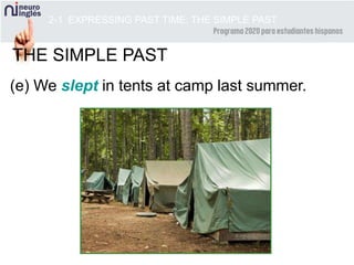 2-1 EXPRESSING PAST TIME: THE SIMPLE PAST
(e) We slept in tents at camp last summer.
THE SIMPLE PAST
 