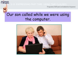 2-10 EXPRESSING PAST TIME: USING TIME CLAUSES
Our son called while we were using
the computer.
 