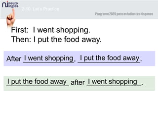 2-10 Let’s Practice
First: I went shopping.
Then: I put the food away.
After _____________, ________________.I went shopping I put the food away
________________ after ______________.I went shoppingI put the food away
 