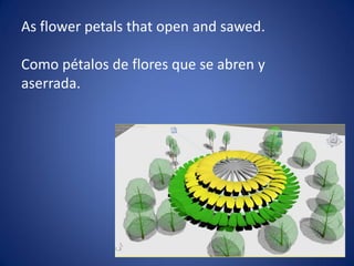 As flower petals that open and sawed.
Como pétalos de flores que se abren y
aserrada.
 