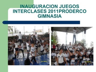INAUGURACION JUEGOS INTERCLASES 2011PRODERCO GIMNASIA 
