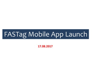 FASTag Mobile App Launch
17.08.2017
 