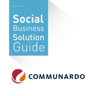 Social
Business
Solution
Guide
Ausgabe I / 2017
 