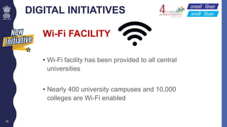 DIGITAL INITIATIVES
• Wi-Fi facility has been provided to all central
universities
• Nearly 400 university campuses and 10...