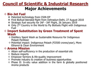 Council of Scientific & Industrial Research
Major Achievements
 Bio-Jet Fuel
 Patented technology from CSIR-IIP
 First ...