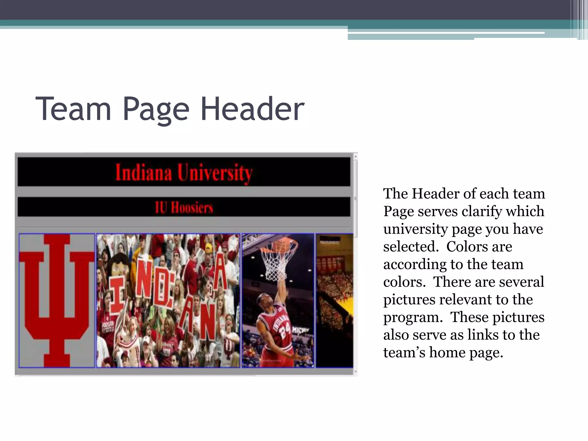 Team Page HeaderThe Header of each team Page serves clarify which university page you have selected.  Colors are according to the team colors.  There are several pictures relevant to the program.  These pictures also serve as links to the team’s home page.