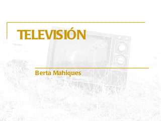 TELEVISIÓN Berta Mahiques 