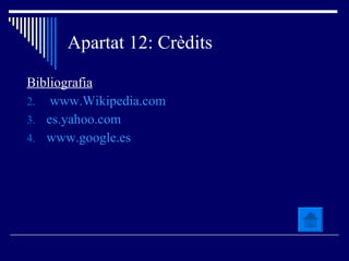 Apartat 12: Crèdits Bibliografia www.Wikipedia.com es.yahoo.com www.google.es 