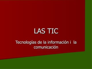 LAS TIC Tecnologías de la información i  la comunicación 