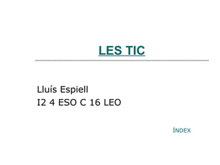 LES TIC Lluís Espiell I2 4 ESO C 16 LEO 