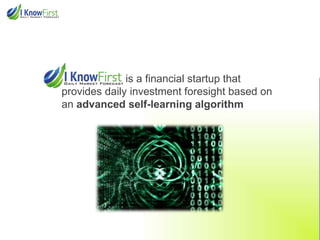 is a financial startup that
provides daily investment foresight based on
an advanced self-learning algorithm

 