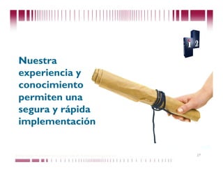 Nuestra
  experiencia y
  conocimiento
  permiten una
  segura y rápida
  implementación


Puede confiar en Unitech. Nos respaldan más de 18 años de buenas prácticas   27
 