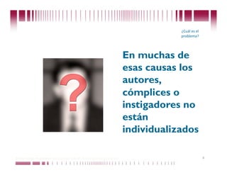 ¿Cuál es el 
                                                                                         problema? 




                                                                             En muchas de
                                                                             esas causas los
                                                                             autores,
                                                                             cómplices o
                                                                             instigadores no
                                                                             están
                                                                             individualizados

Puede confiar en Unitech. Nos respaldan más de 18 años de buenas prácticas                              4
 