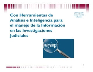 ¿Cómo puede 
      Con Herramientas de                                                    ayudar nuestra 
                                                                               solución? 

      Análisis e Inteligencia para
      el manejo de la Información
      en las Investigaciones
      Judiciales




Puede confiar en Unitech. Nos respaldan más de 18 años de buenas prácticas                8
 