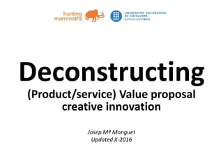 huntingmammoths.net
Deconstruction
Product/service value innovation
Josep Mª Monguet
Updated IV-2017
 