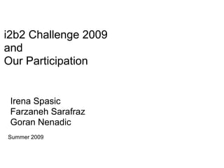 i2b2 Challenge 2009
and
Our Participation


 Irena Spasic
 Farzaneh Sarafraz
 Goran Nenadic
Summer 2009
 
