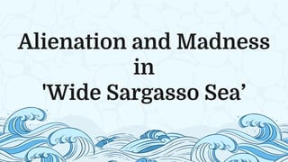 Alienation and Madness
in
'Wide Sargasso Sea’
 