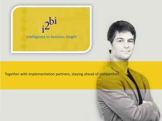Table of Contents




            intelligence to business insight




Together with implementation partners, staying ahead of competitors
 