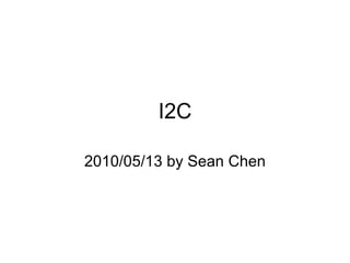 I2C 2010/05/13 by Sean Chen 