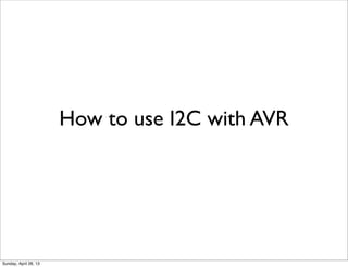 How to use I2C with AVR
Sunday, April 28, 13
 