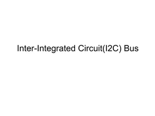 Inter-Integrated Circuit(I2C) Bus
 