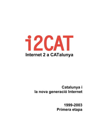 Catalunya i
la nova generació Internet
1999-2003
Primera etapa
 