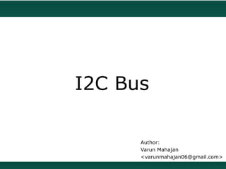 I2C Bus

      Author:
      Varun Mahajan
      <varunmahajan06@gmail.com>
 